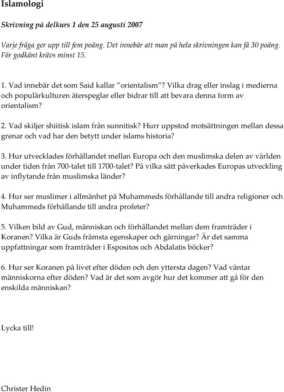 Hurr uppstod motsättningen mellan dessa grenar och vad har den betytt under islams historia? 3.