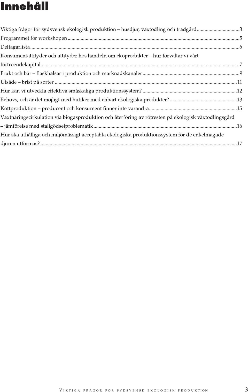 ..11 Hur kan vi utveckla effektiva småskaliga produktionssystem?...12 Behövs, och är det möjligt med butiker med enbart ekologiska produkter?