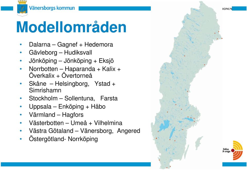 + Simrishamn Stockholm Sollentuna, Farsta Uppsala Enköping + Håbo Värmland Hagfors