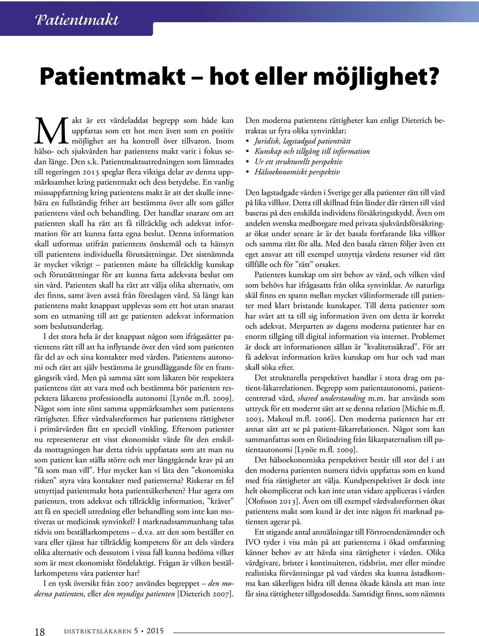 En vanlig missuppfattning kring patientens makt är att det skulle innebära en fullständig frihet att bestämma över allt som gäller patientens vård och behandling.