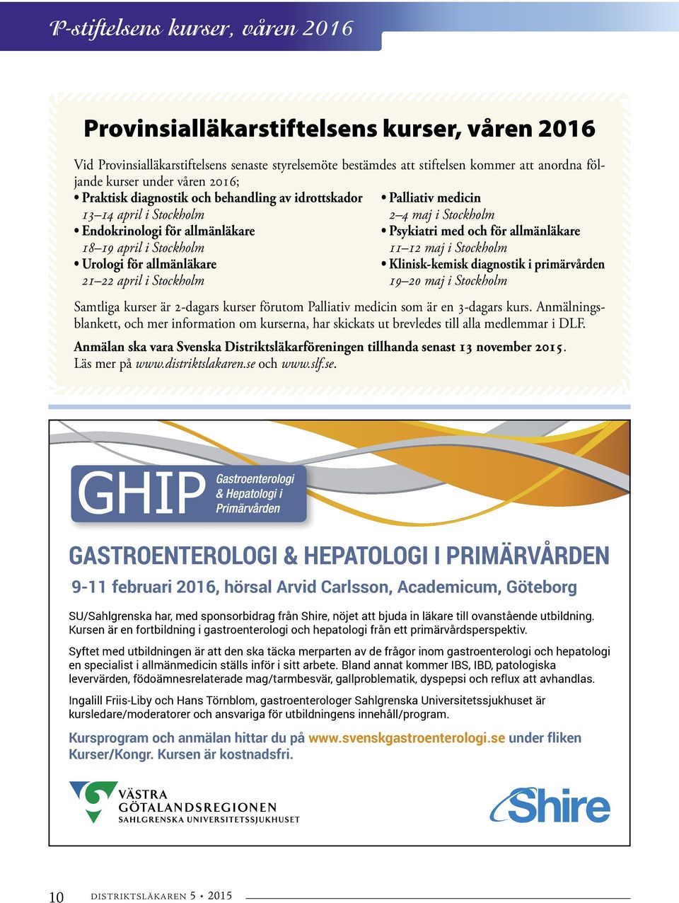 april i Stockholm 11 12 maj i Stockholm Urologi för allmänläkare Klinisk-kemisk diagnostik i primärvården 21 22 april i Stockholm 19 20 maj i Stockholm Samtliga kurser är 2-dagars kurser förutom