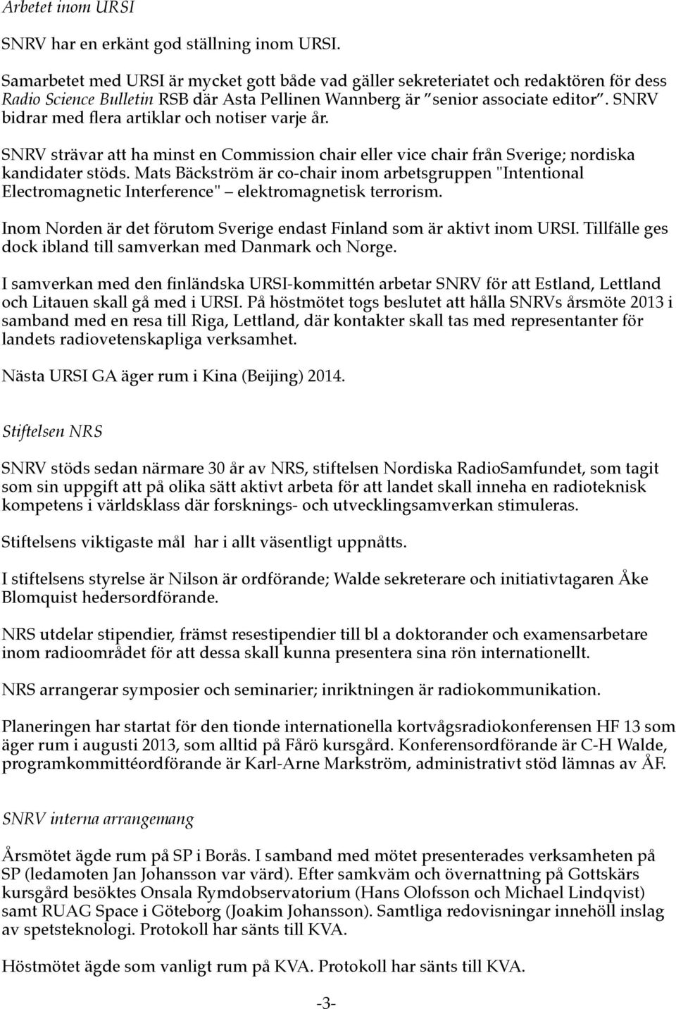 SNRV bidrar med fera artiklar och notiser varje år. SNRV strävar att ha minst en ommission chair eller vice chair från Sverige; nordiska kandidater stöds.