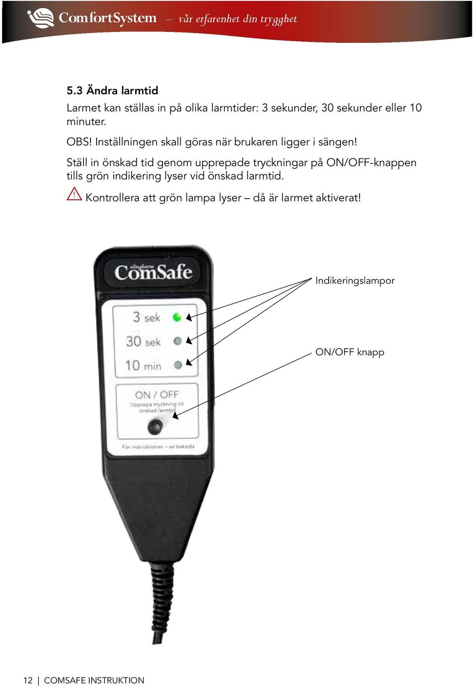 Ställ in önskad tid genom upprepade tryckningar på ON/OFF-knappen tills grön indikering lyser