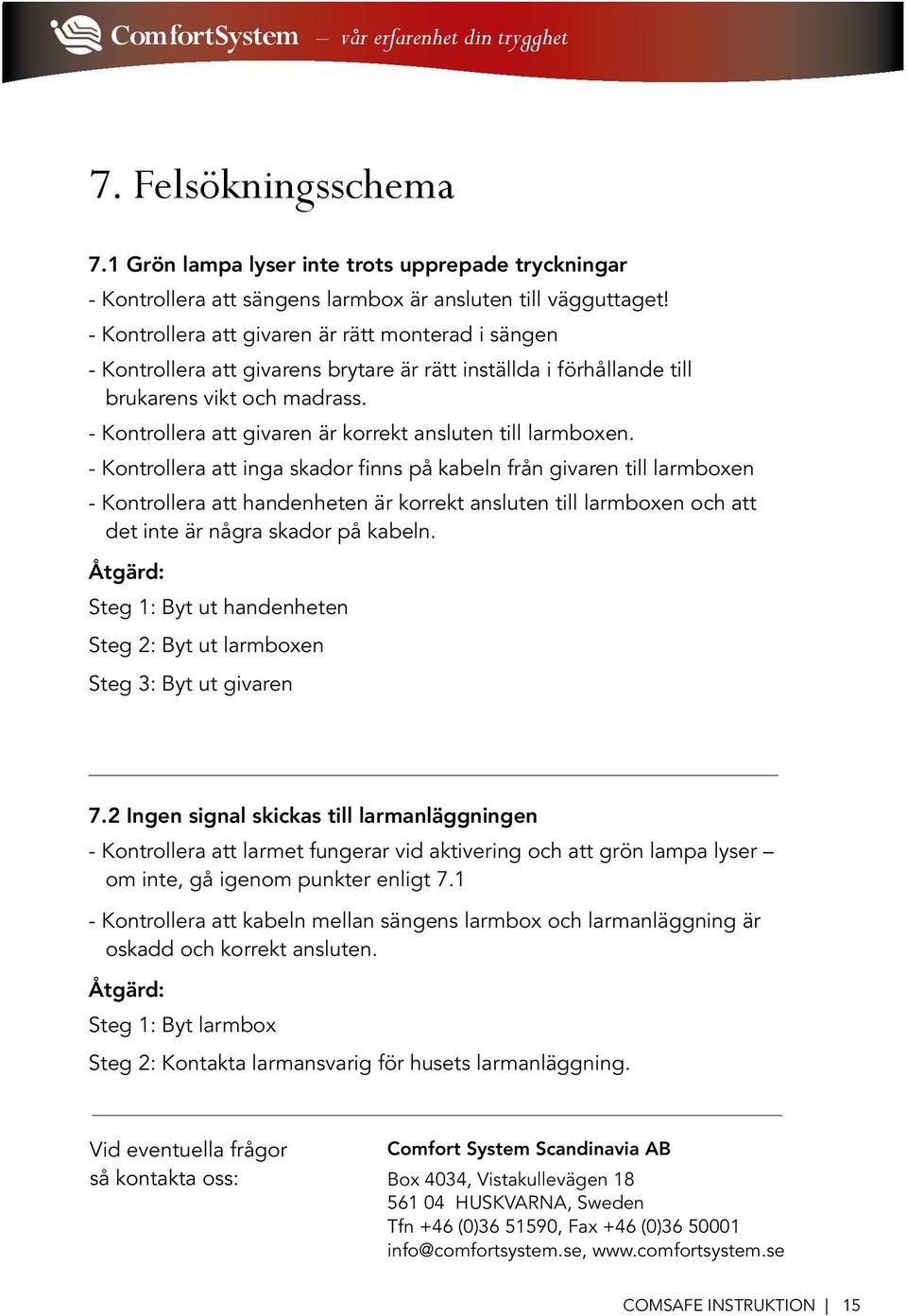 - Kontrollera att givaren är korrekt ansluten till larmboxen.