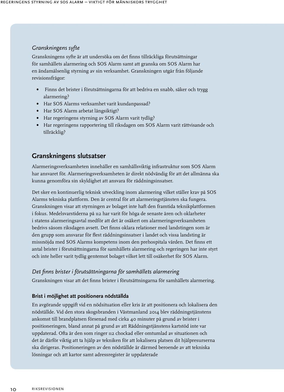 Granskningen utgår från följande revisionsfrågor: Finns det brister i förutsättningarna för att bedriva en snabb, säker och trygg alarmering? Har SOS Alarms verksamhet varit kundanpassad?