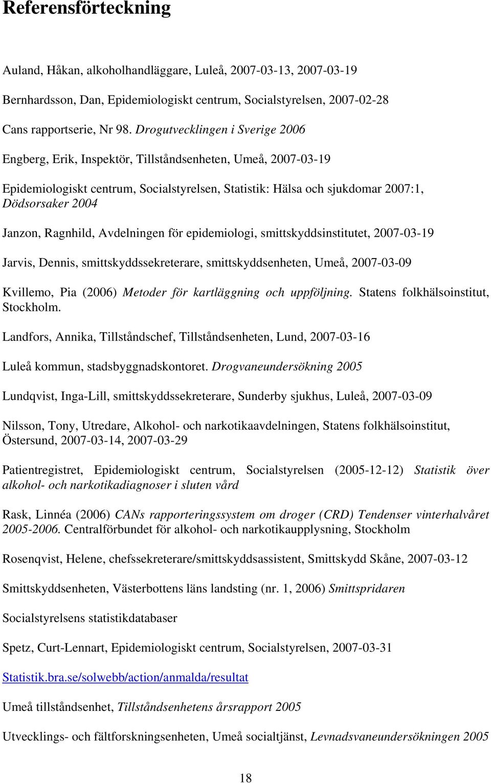 Avdelnngen för epdemolog, smttskyddsnsttutet, 2007-03-19 Jarvs, Denns, smttskyddssekreterare, smttskyddsenheten, Umeå, 2007-03-09 Kvllemo, Pa (2006) Metoder för kartläggnng och uppföljnng.