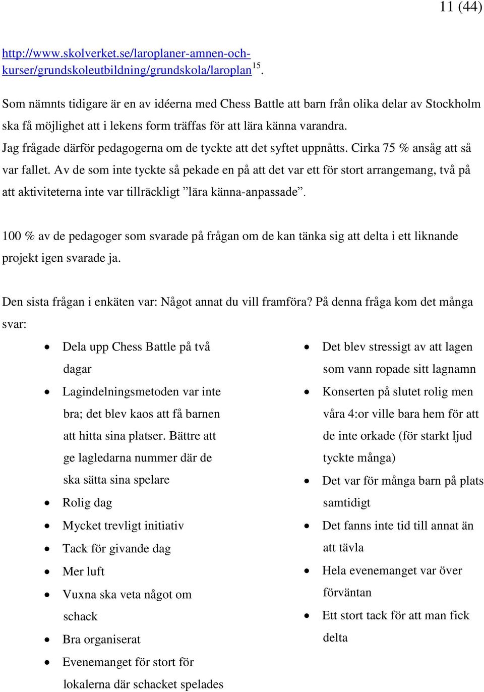 Jag frågade därför pedagogerna om de tyckte att det syftet uppnåtts. Cirka 75 % ansåg att så var fallet.