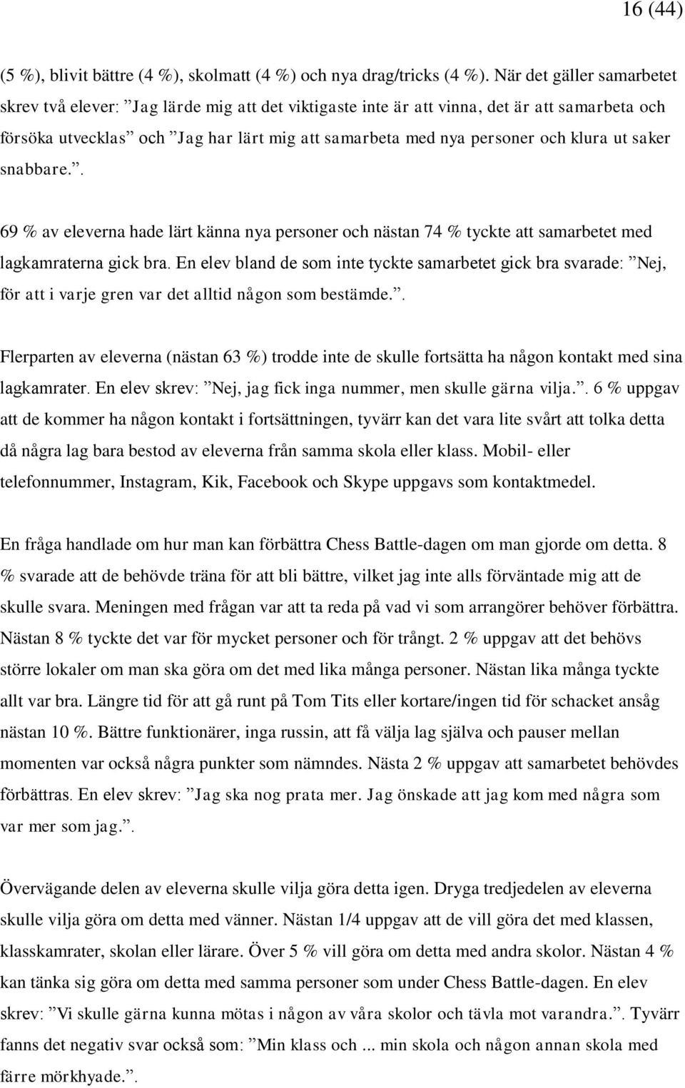 klura ut saker snabbare.. 69 % av eleverna hade lärt känna nya personer och nästan 74 % tyckte att samarbetet med lagkamraterna gick bra.