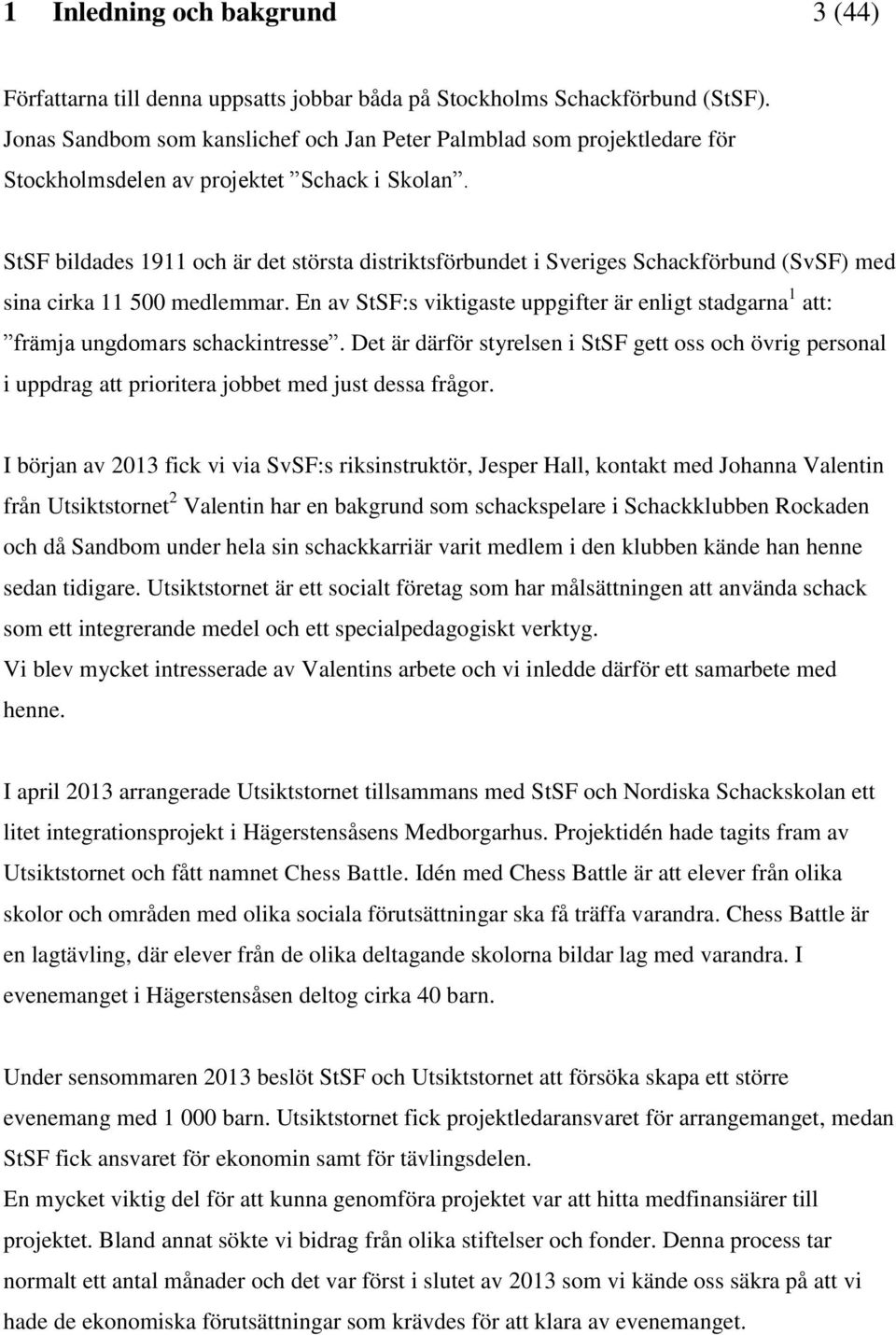 StSF bildades 1911 och är det största distriktsförbundet i Sveriges Schackförbund (SvSF) med sina cirka 11 500 medlemmar.