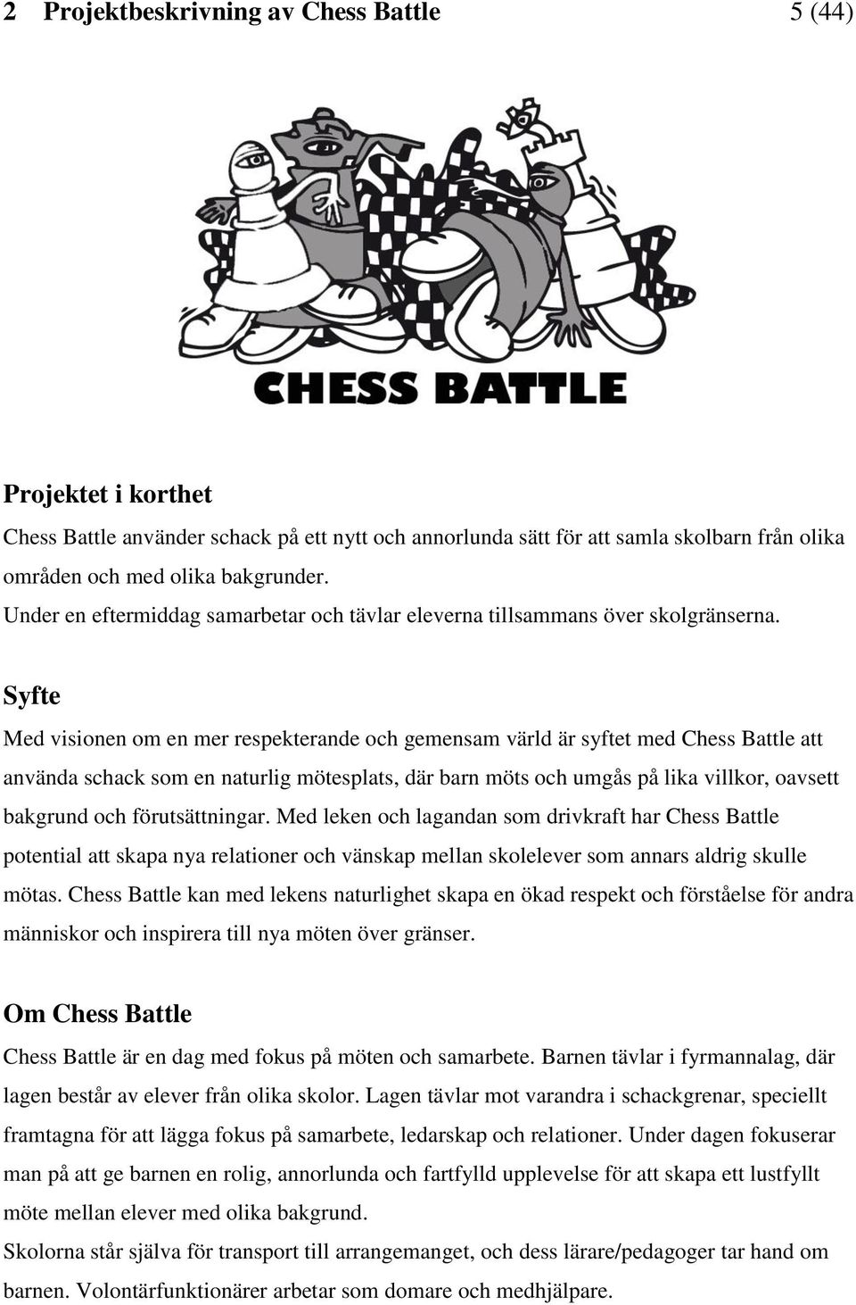 Syfte Med visionen om en mer respekterande och gemensam värld är syftet med Chess Battle att använda schack som en naturlig mötesplats, där barn möts och umgås på lika villkor, oavsett bakgrund och