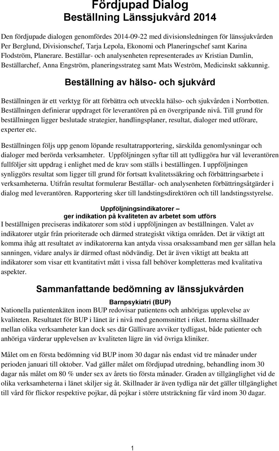 Beställar- och analysenheten representerades av Kristian Damlin, Beställarchef, Anna Engström, planeringsstrateg samt Mats Weström, Medicinskt sakkunnig.