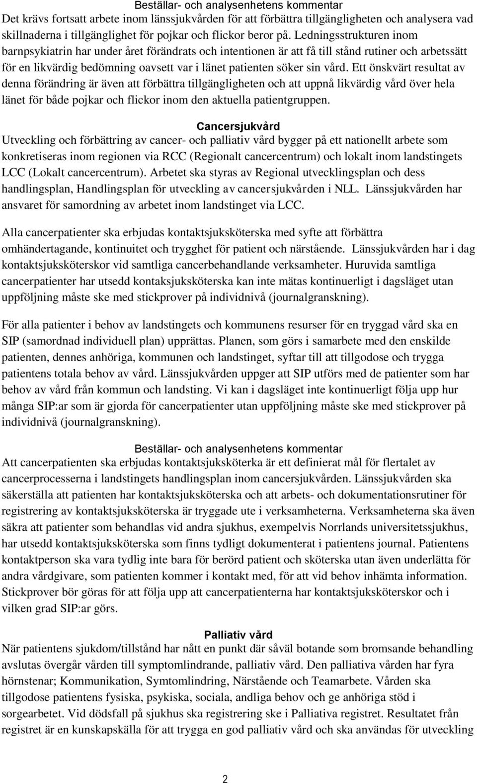 Ett önskvärt resultat av denna förändring är även att förbättra tillgängligheten och att uppnå likvärdig vård över hela länet för både pojkar och flickor inom den aktuella patientgruppen.