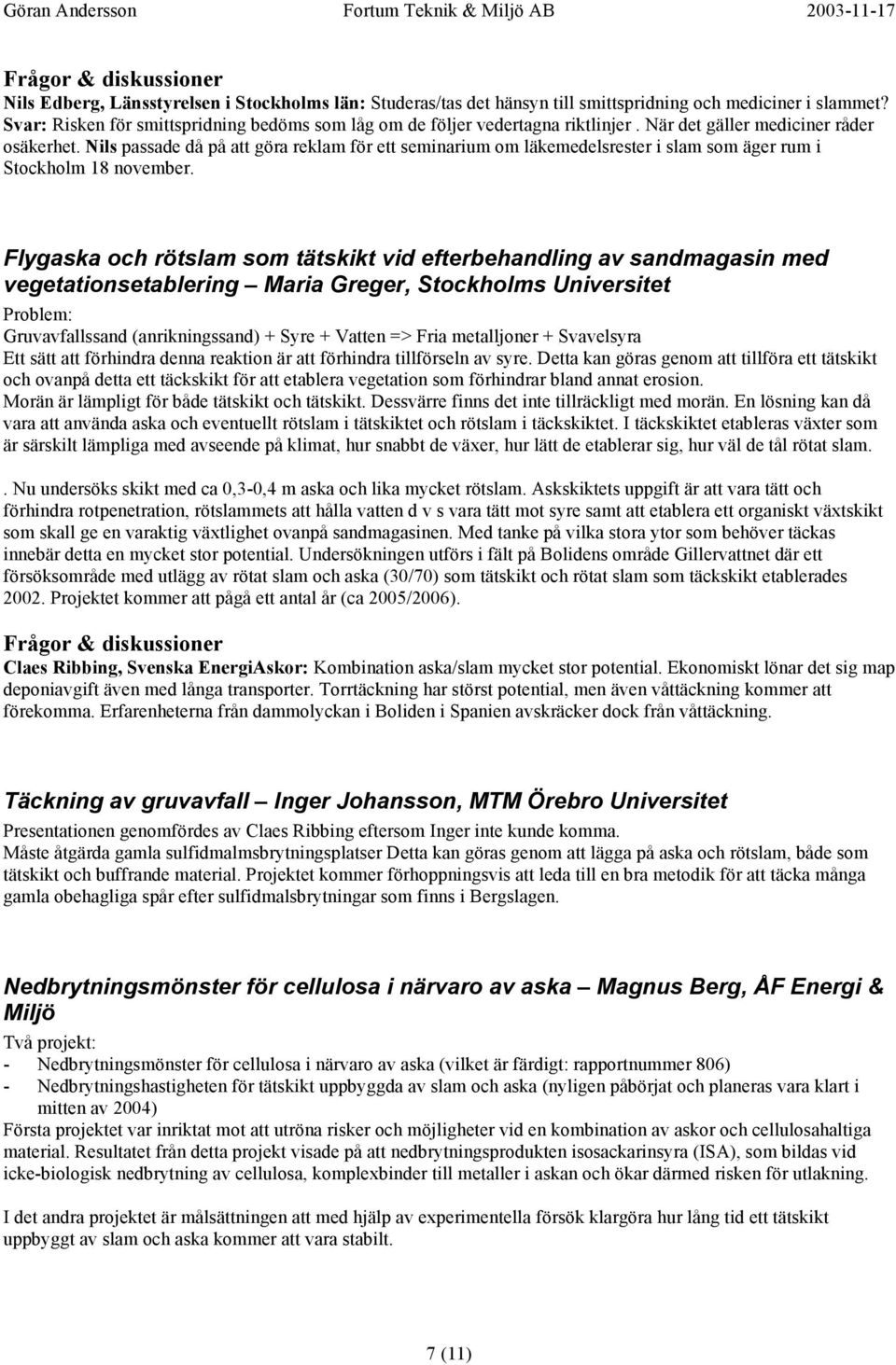 Flygaska och rötslam som tätskikt vid efterbehandling av sandmagasin med vegetationsetablering Maria Greger, Stockholms Universitet Problem: Gruvavfallssand (anrikningssand) + Syre + Vatten => Fria