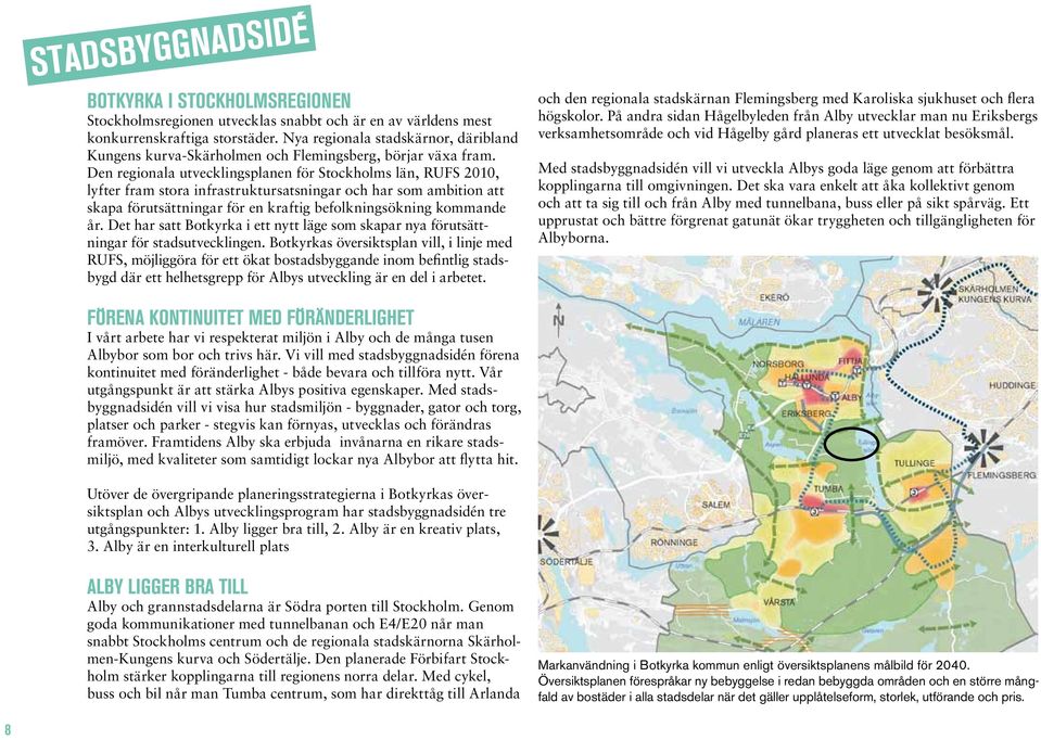 Den regionala utvecklingsplanen för Stockholms län, RUFS 2010, lyfter fram stora infrastruktursatsningar och har som ambition att skapa förutsättningar för en kraftig befolkningsökning kommande år.