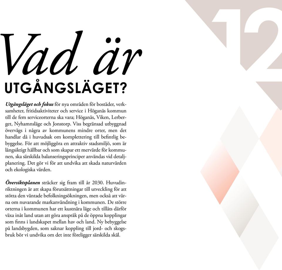 Jonstorp. Viss begränsad utbyggnad övervägs i några av kommunens mindre orter, men det handlar då i huvudsak om komplettering till befintlig bebyggelse.