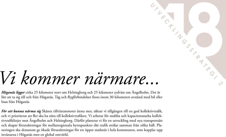 För att kunna närma sig Skånes tillväxtmotorer ännu mer, säkrar vi tillgången till en god kollektivtrafik, och vi prioriterar att fler ska ha nära till kollektivtrafiken.