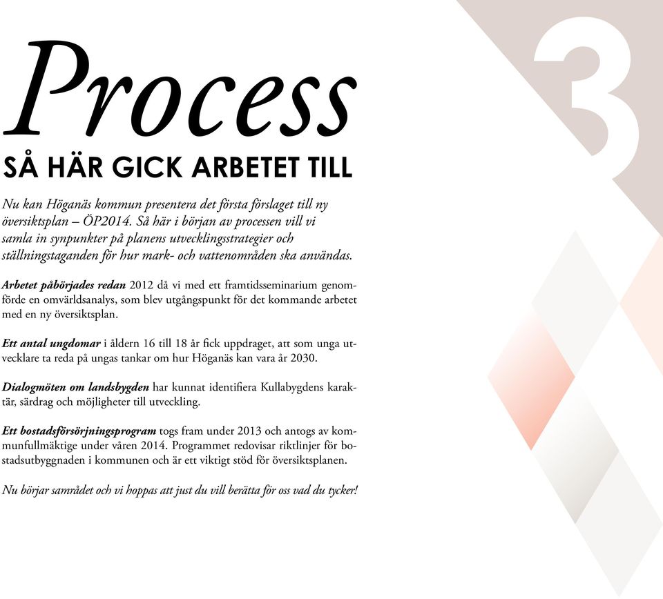 3 Arbetet påbörjades redan 2012 då vi med ett framtidsseminarium genomförde en omvärldsanalys, som blev utgångspunkt för det kommande arbetet med en ny översiktsplan.