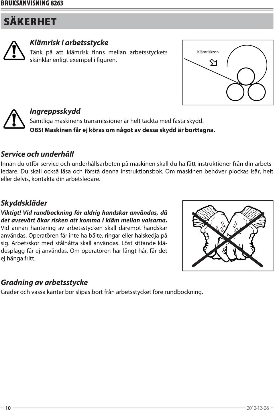 Service och underhåll Innan du utför service och underhållsarbeten på maskinen skall du ha fått instruktioner från din arbetsledare. Du skall också läsa och förstå denna instruktionsbok.