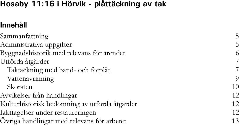 7 Vattenavrinning 9 Skorsten 10 Avvikelser från handlingar 12 Kulturhistorisk bedömning av