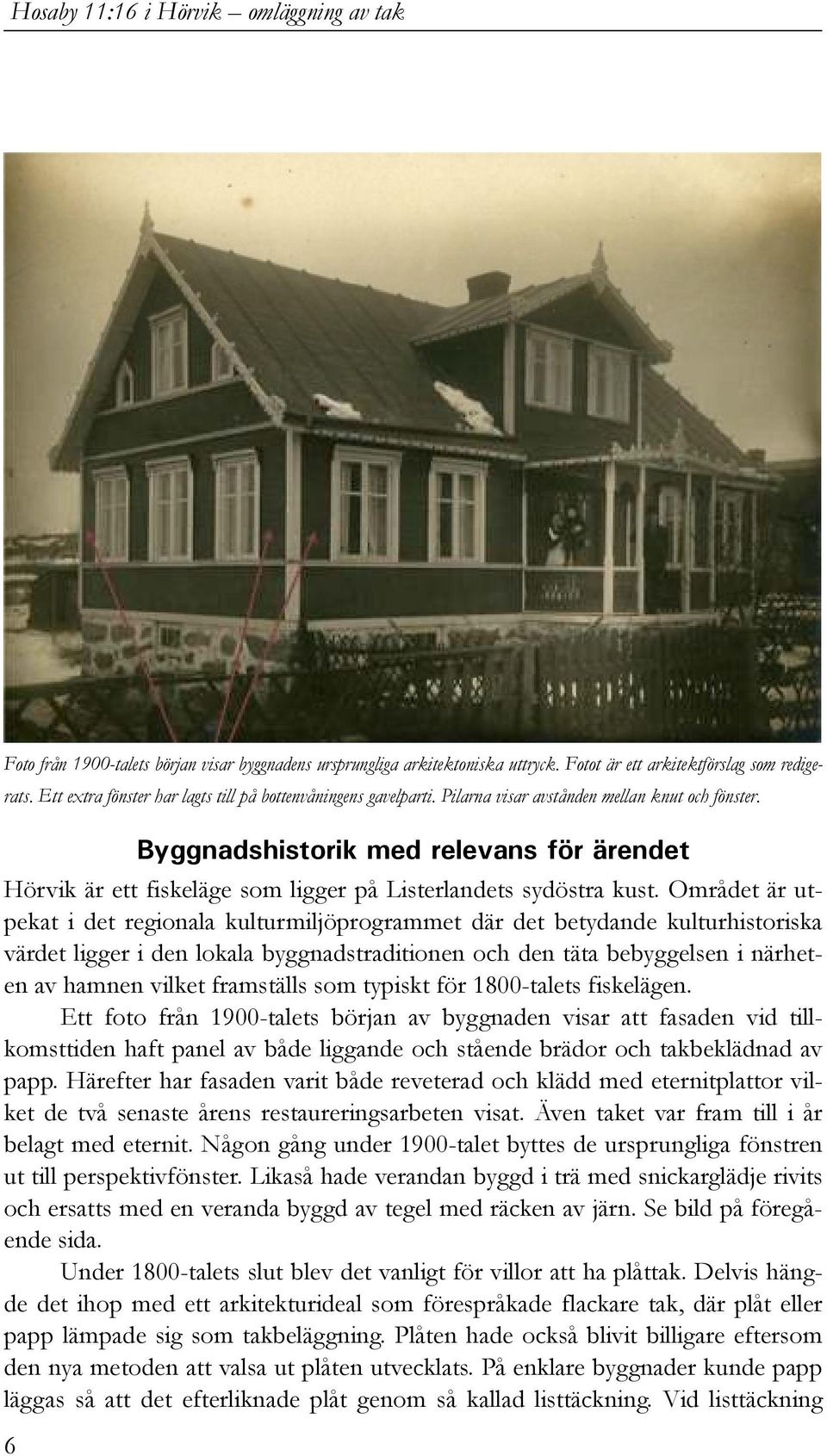 6 Byggnadshistorik med relevans för ärendet Hörvik är ett fiskeläge som ligger på Listerlandets sydöstra kust.