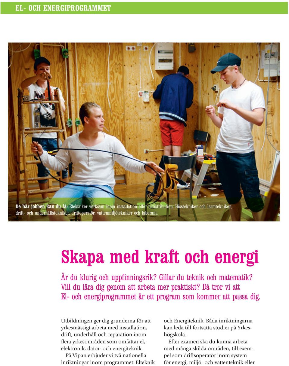 Gillar du teknik och matematik? Vill du lära dig genom att arbeta mer praktiskt? Då tror vi att El- och energiprogrammet är ett program som kommer att passa dig.