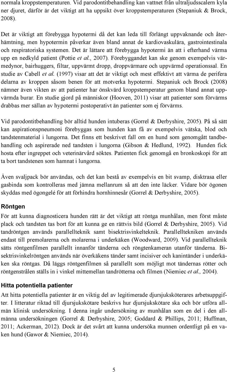 systemen. Det är lättare att förebygga hypotermi än att i efterhand värma upp en nedkyld patient (Pottie et al., 2007).