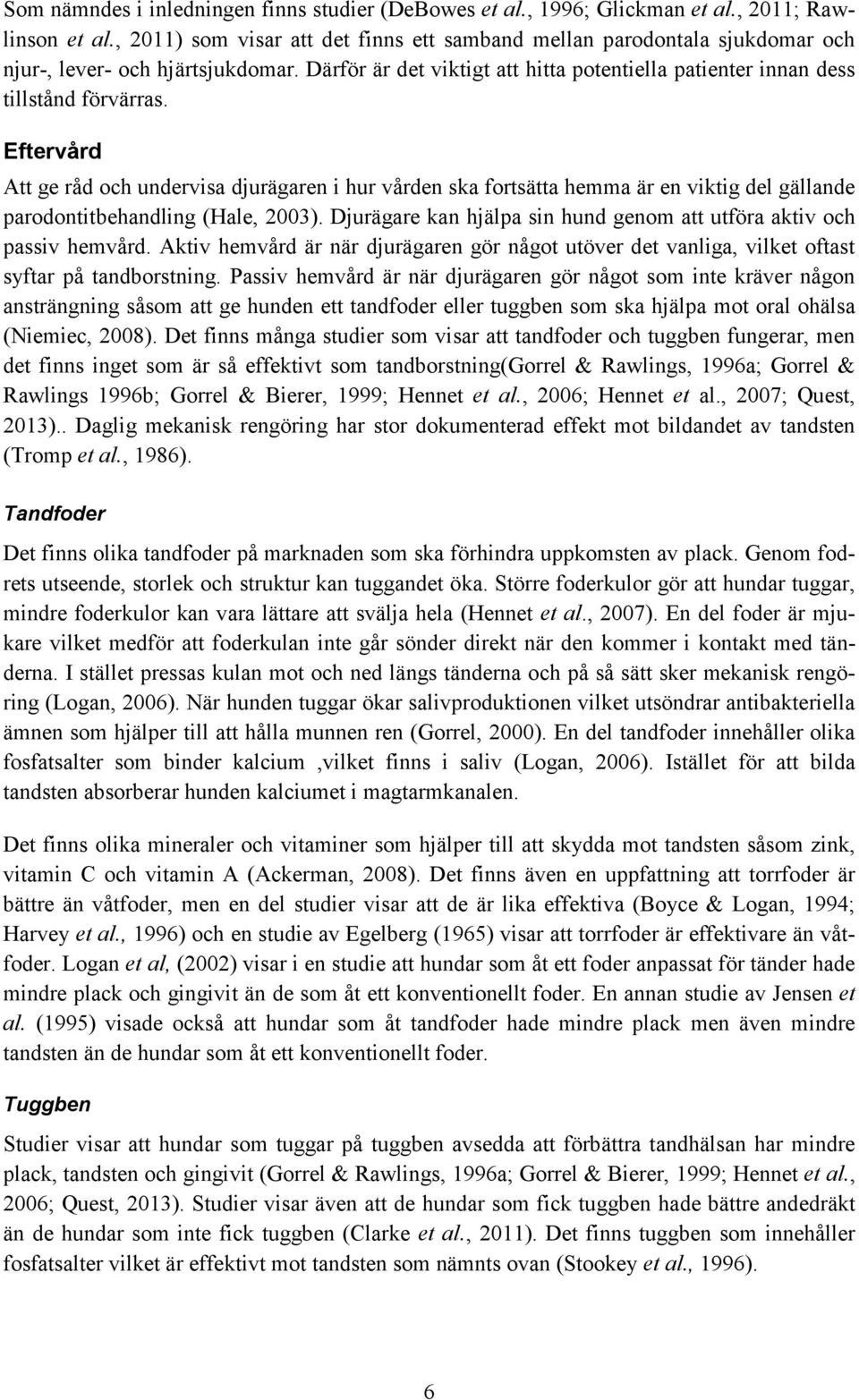 Eftervård Att ge råd och undervisa djurägaren i hur vården ska fortsätta hemma är en viktig del gällande parodontitbehandling (Hale, 2003).