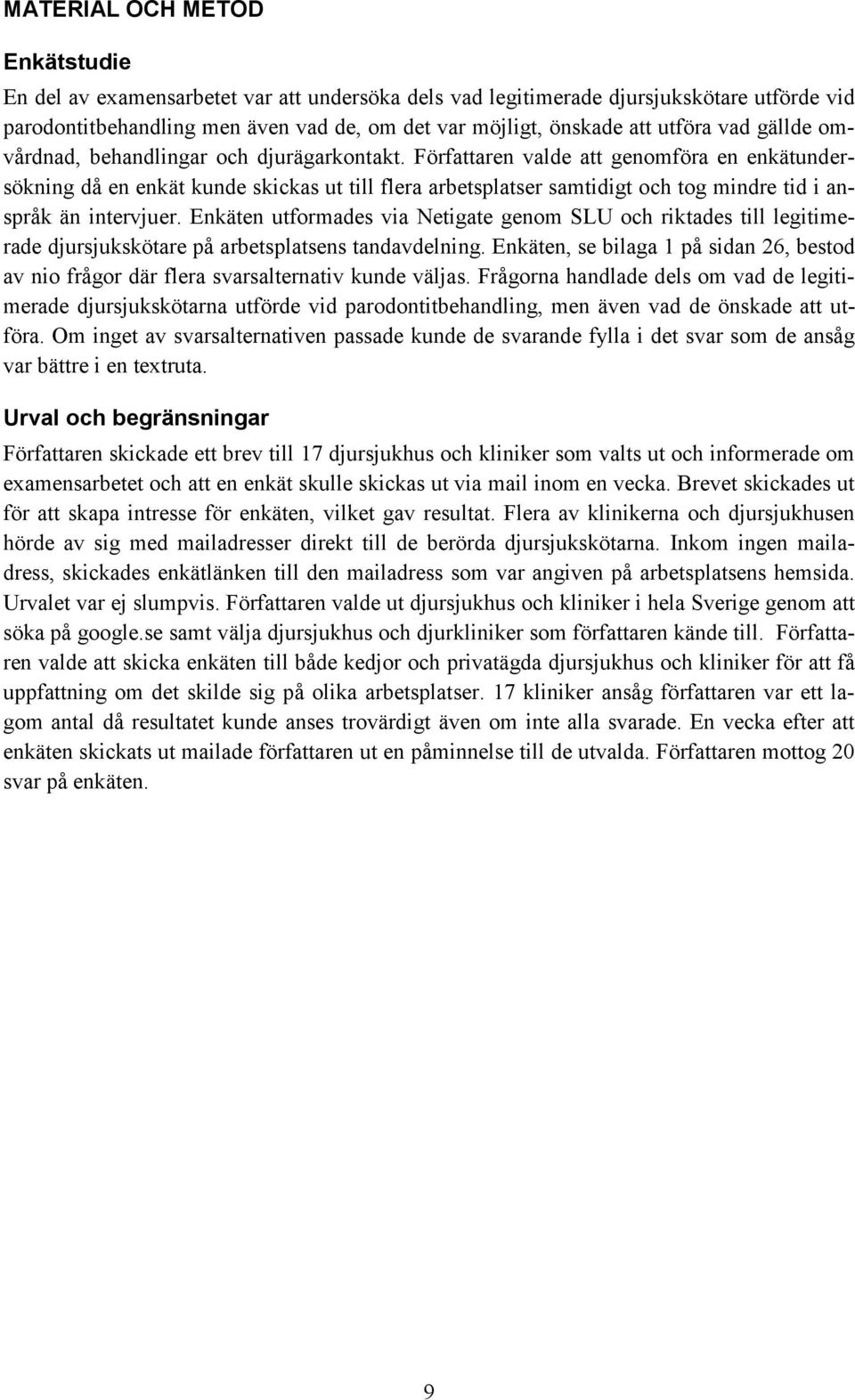 Författaren valde att genomföra en enkätundersökning då en enkät kunde skickas ut till flera arbetsplatser samtidigt och tog mindre tid i anspråk än intervjuer.