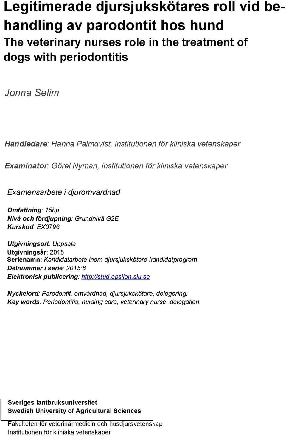Utgivningsort: Uppsala Utgivningsår: 2015 Serienamn: Kandidatarbete inom djursjukskötare kandidatprogram Delnummer i serie: 2015:8 Elektronisk publicering: http://stud.epsilon.slu.