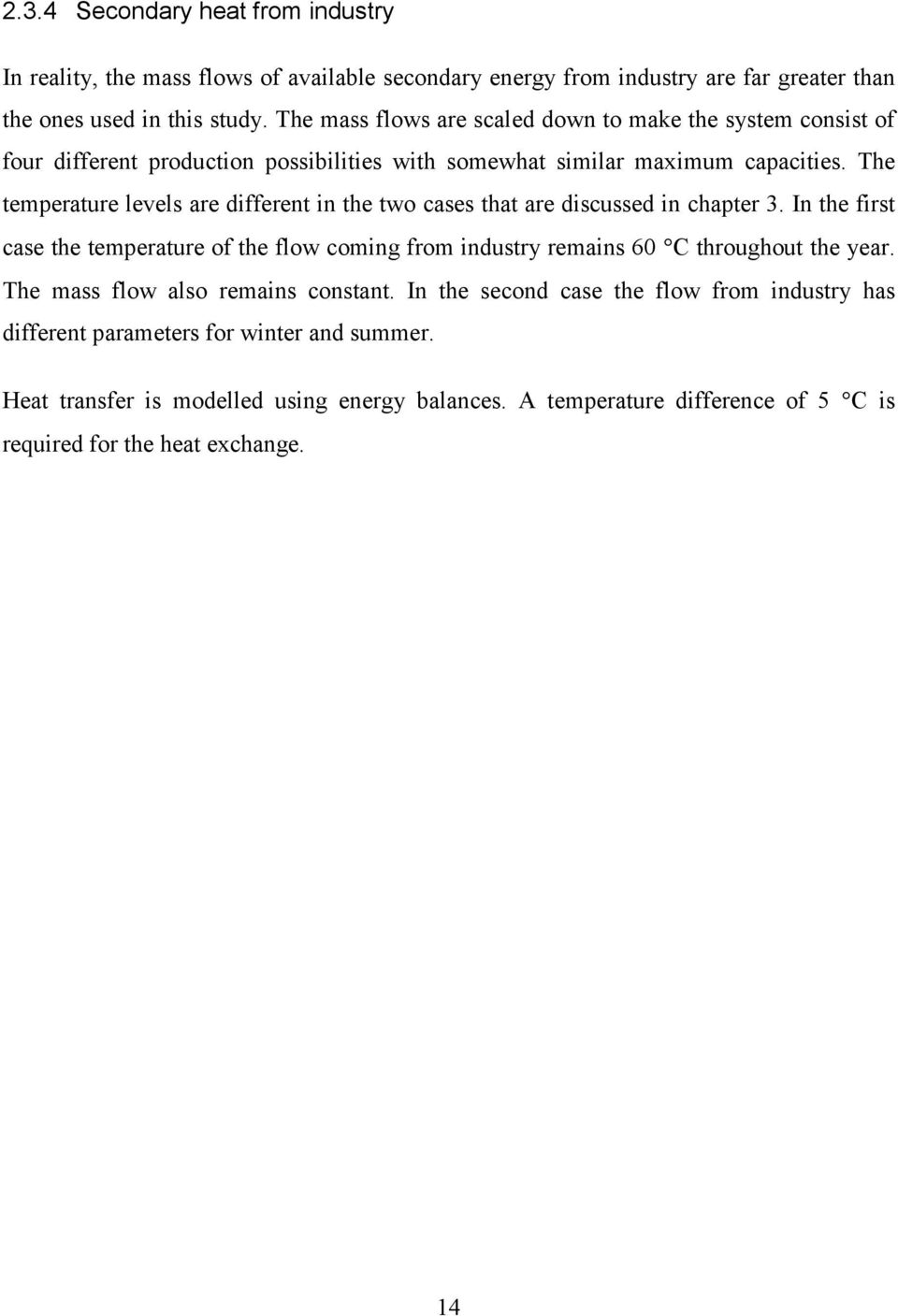 The temperature levels are different in the two cases that are discussed in chapter 3.