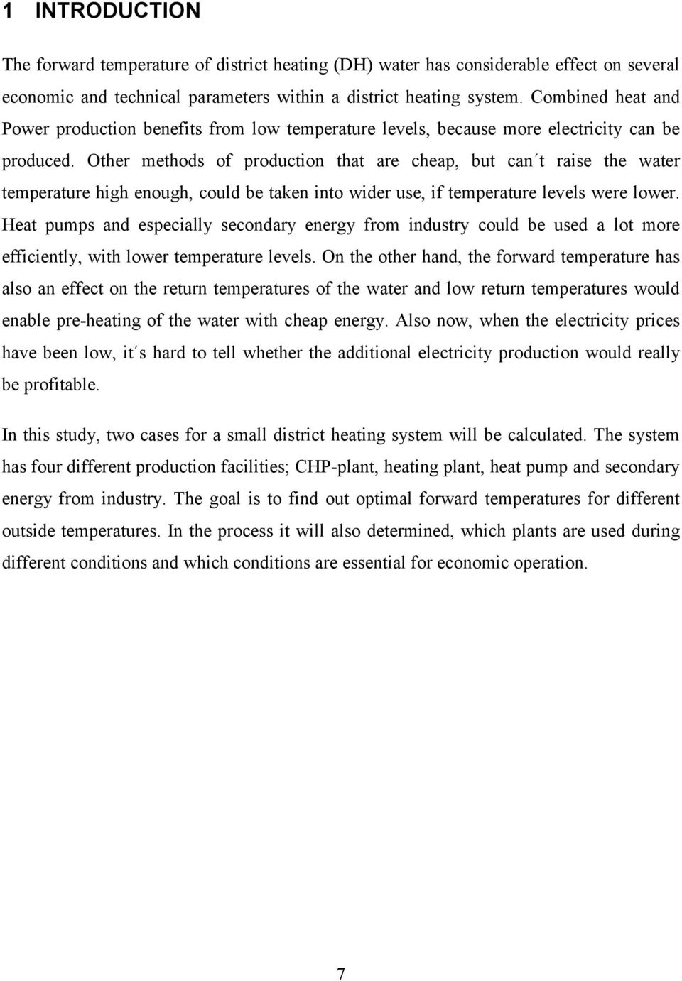 Other methods of production that are cheap, but can t raise the water temperature high enough, could be taken into wider use, if temperature levels were lower.