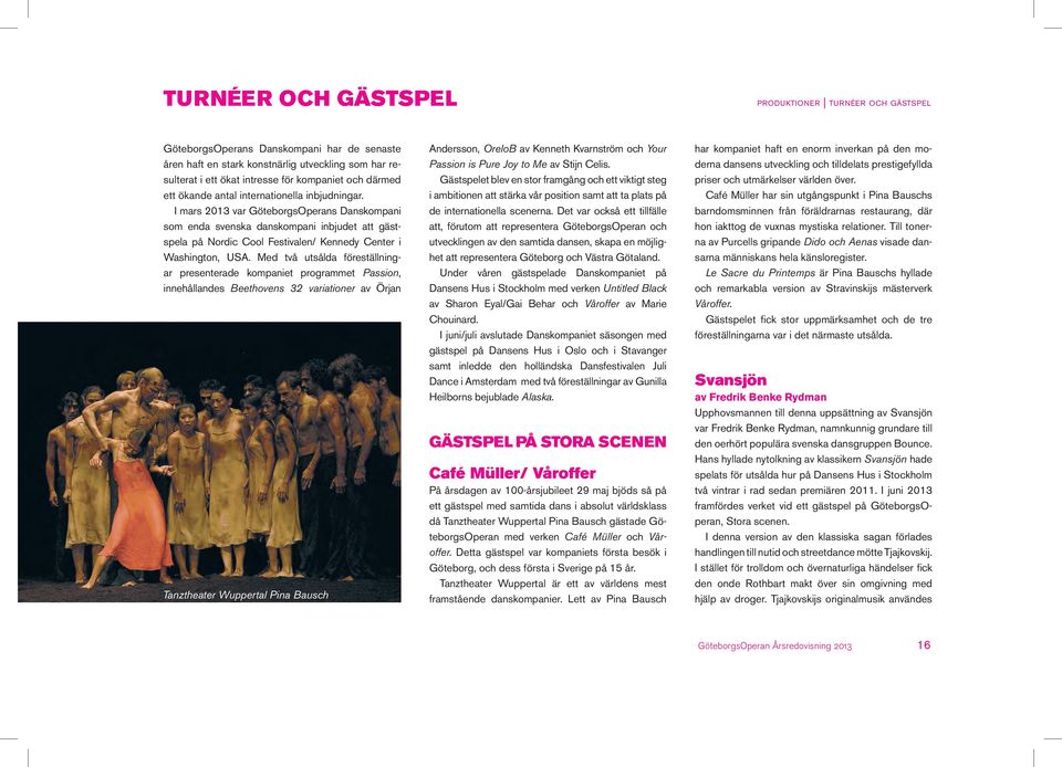 I mars 2013 var GöteborgsOperans Danskompani som enda svenska danskompani inbjudet att gästspela på Nordic Cool Festivalen/ Kennedy Center i Washington, USA.