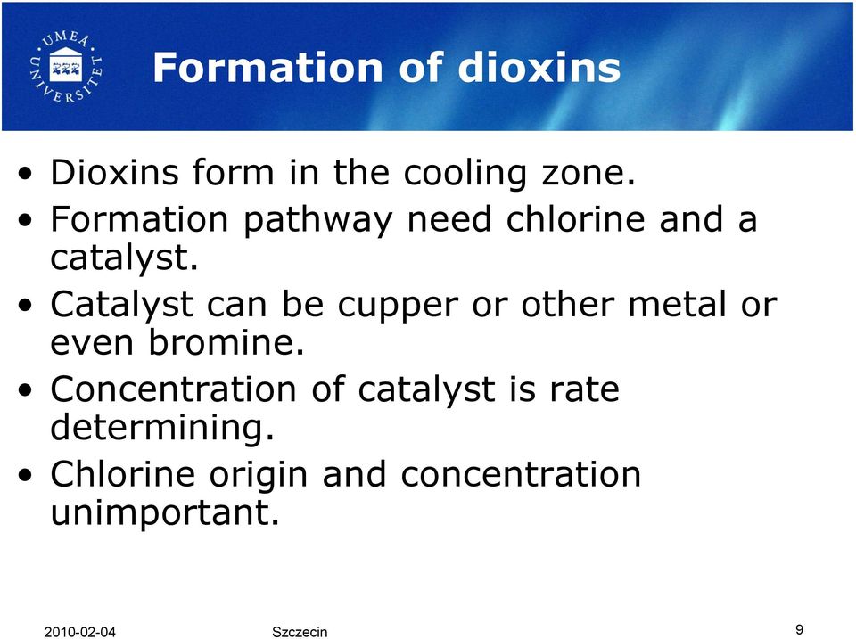 Catalyst can be cupper or other metal or even bromine.