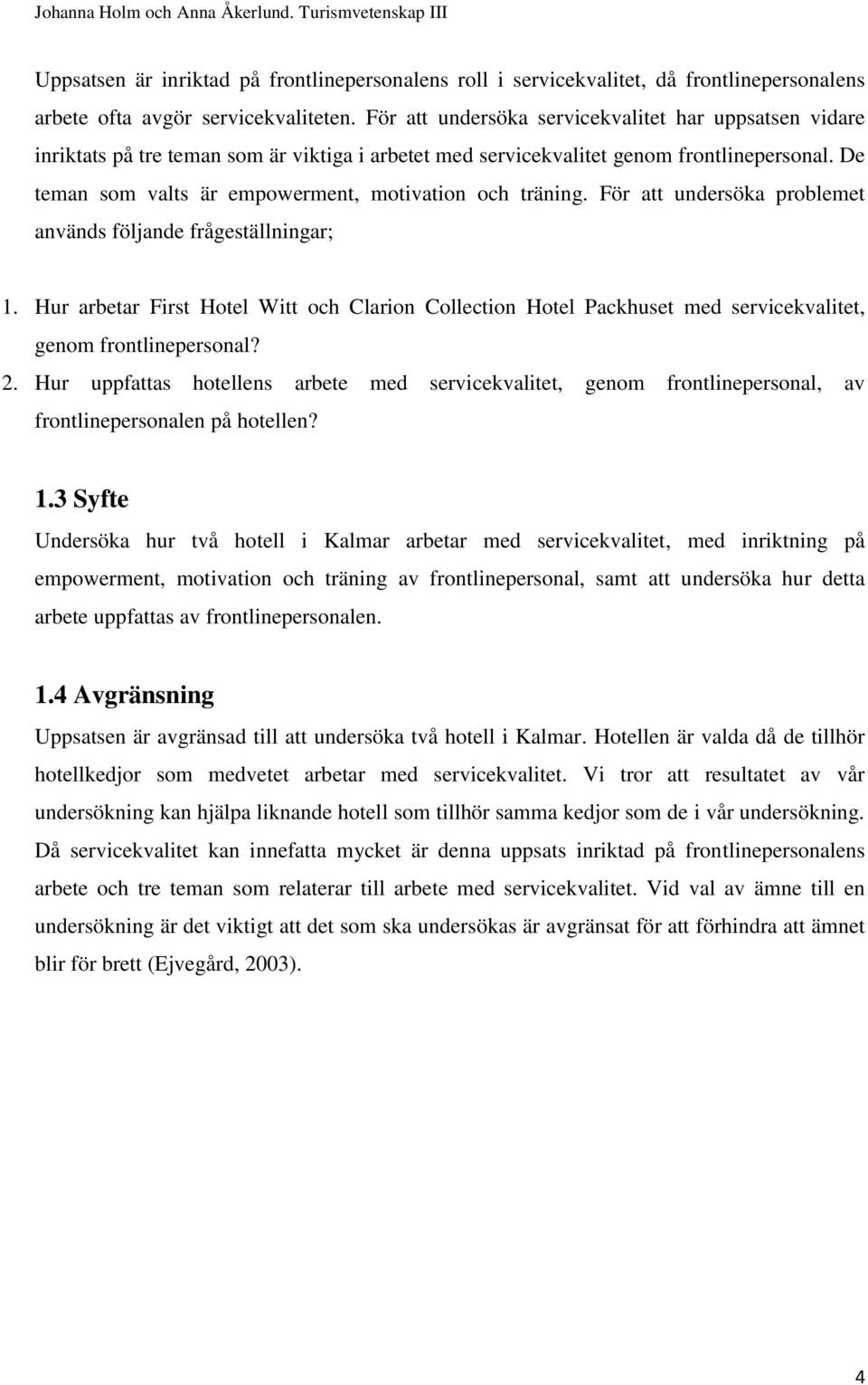 De teman som valts är empowerment, motivation och träning. För att undersöka problemet används följande frågeställningar; 1.