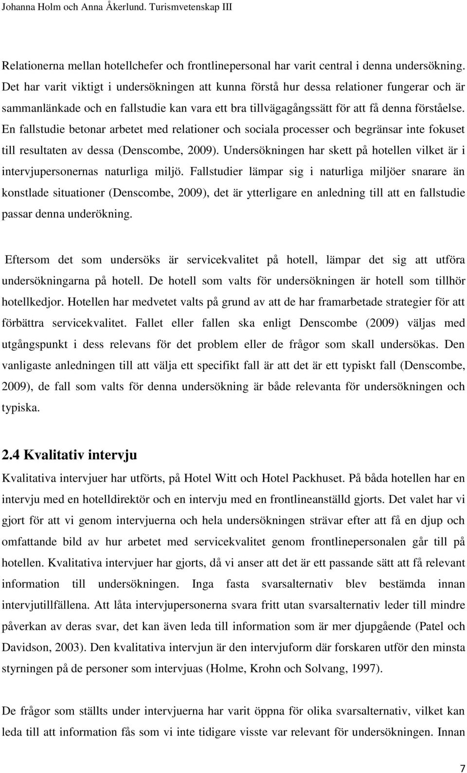 En fallstudie betonar arbetet med relationer och sociala processer och begränsar inte fokuset till resultaten av dessa (Denscombe, 2009).