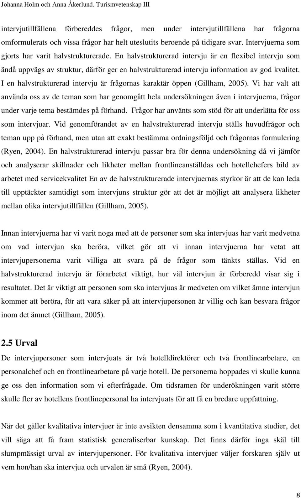 En halvstrukturerad intervju är en flexibel intervju som ändå uppvägs av struktur, därför ger en halvstrukturerad intervju information av god kvalitet.