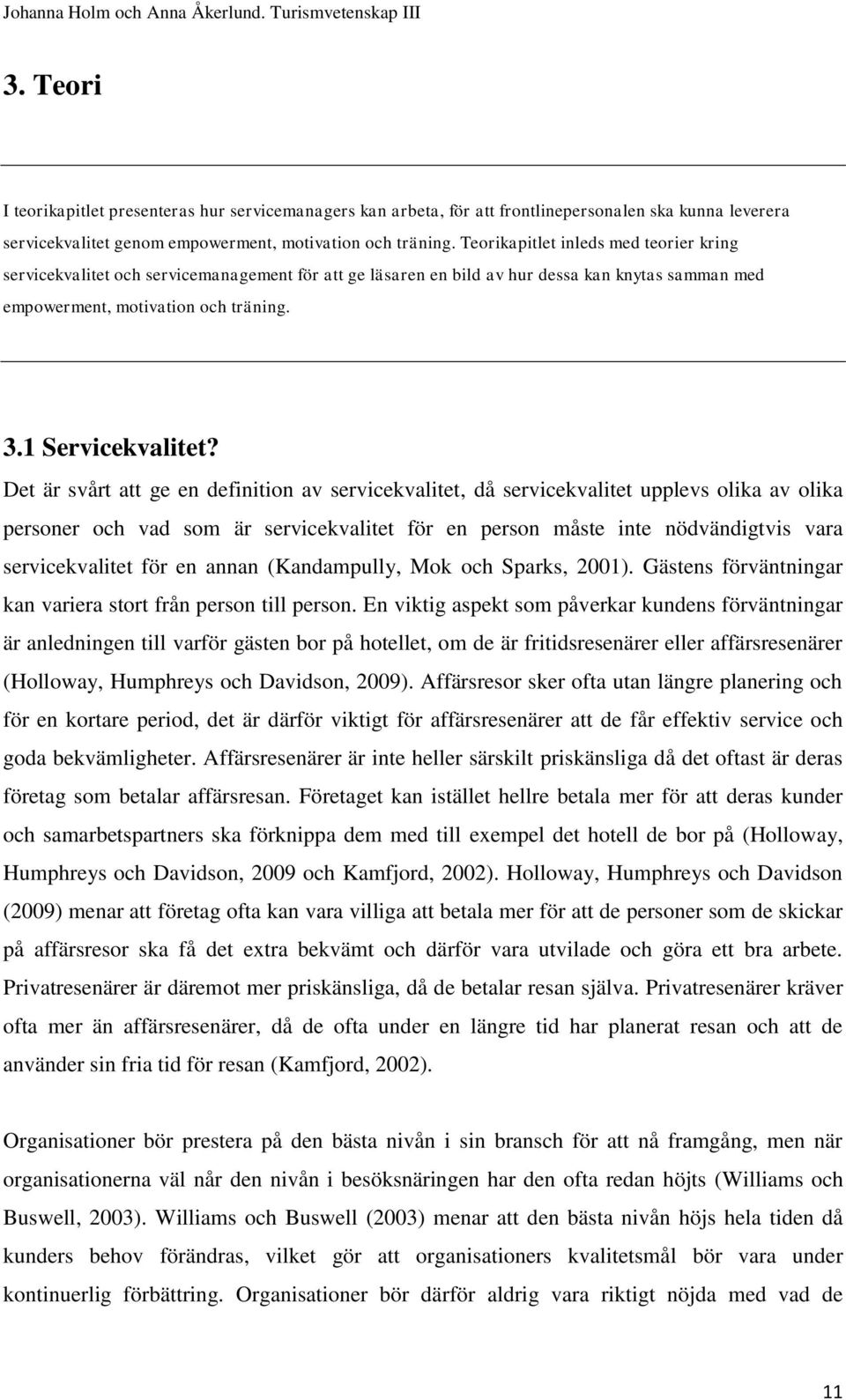 Det är svårt att ge en definition av servicekvalitet, då servicekvalitet upplevs olika av olika personer och vad som är servicekvalitet för en person måste inte nödvändigtvis vara servicekvalitet för