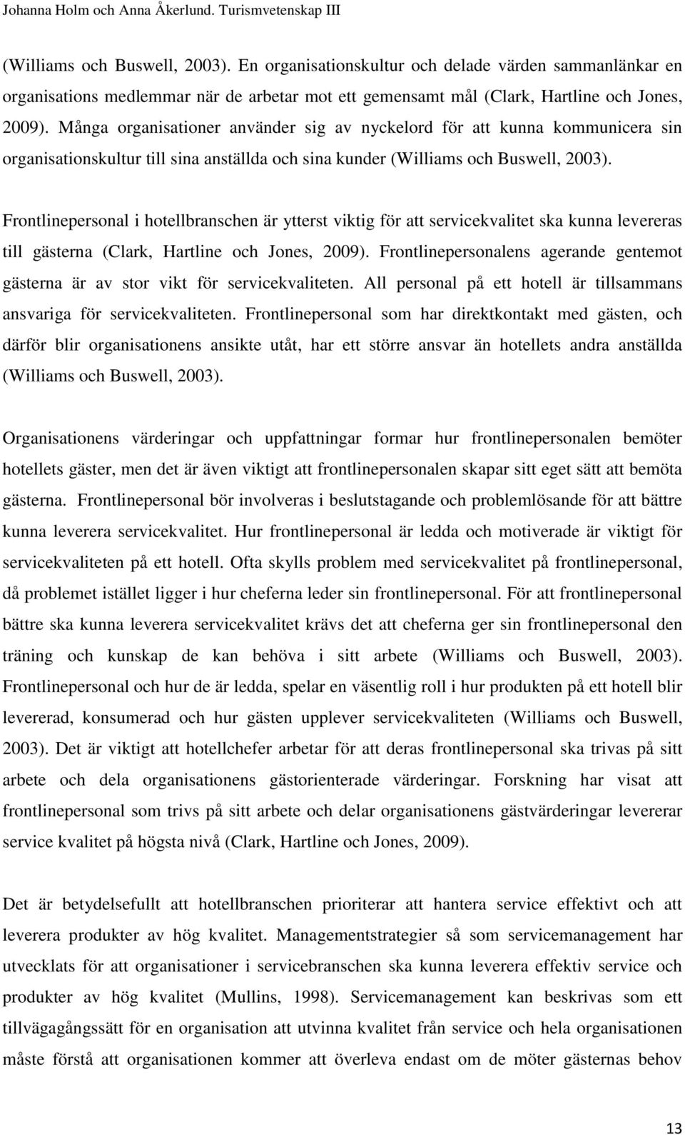 Frontlinepersonal i hotellbranschen är ytterst viktig för att servicekvalitet ska kunna levereras till gästerna (Clark, Hartline och Jones, 2009).