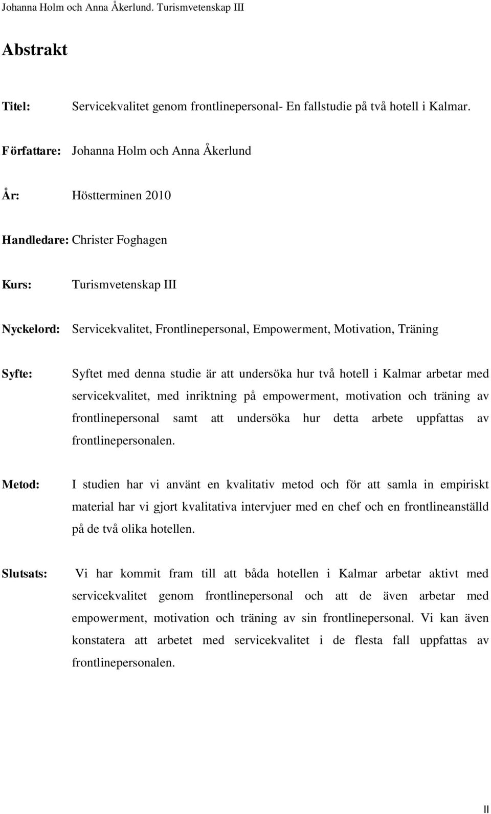 Träning Syfte: Syftet med denna studie är att undersöka hur två hotell i Kalmar arbetar med servicekvalitet, med inriktning på empowerment, motivation och träning av frontlinepersonal samt att