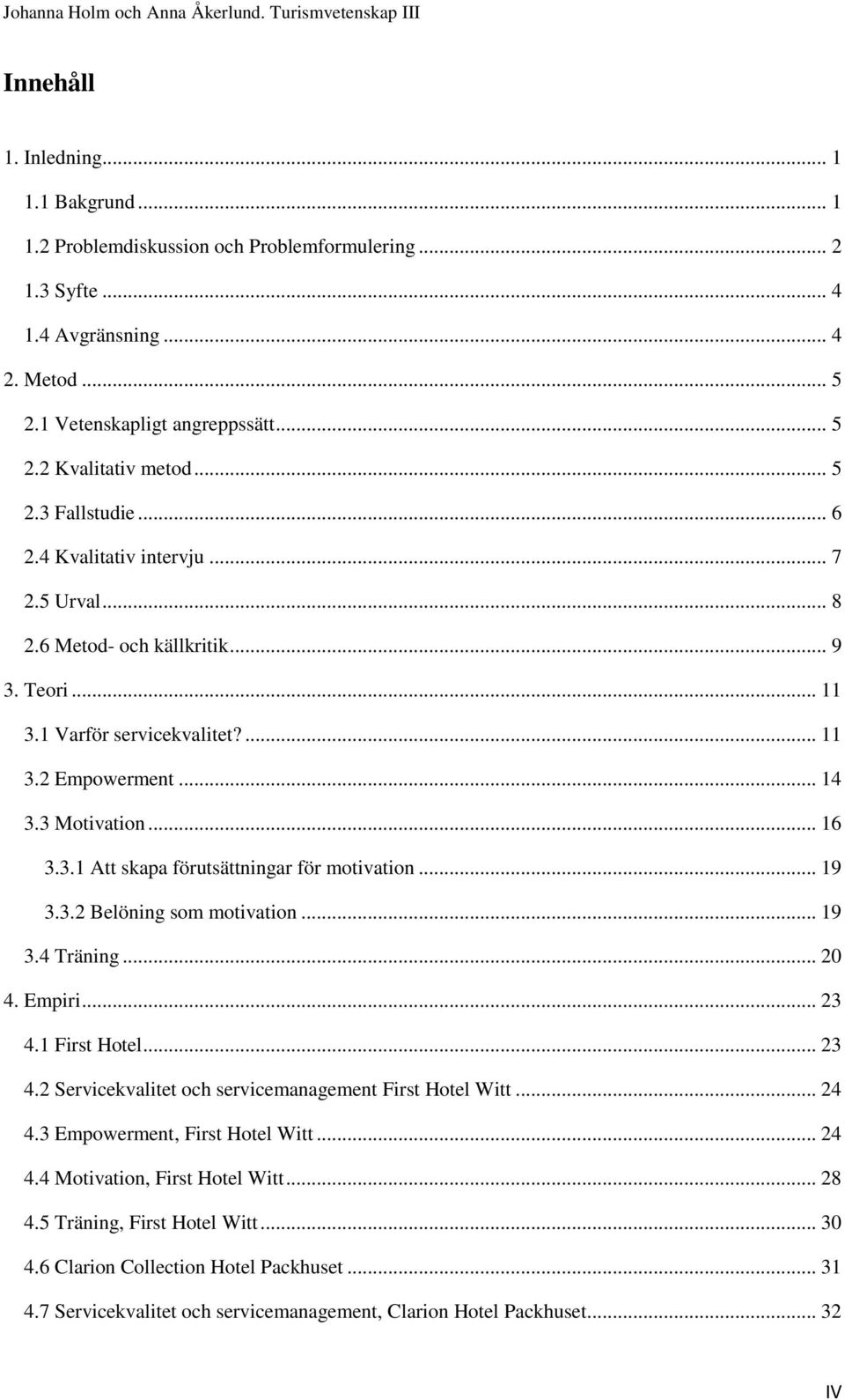 .. 19 3.3.2 Belöning som motivation... 19 3.4 Träning... 20 4. Empiri... 23 4.1 First Hotel... 23 4.2 Servicekvalitet och servicemanagement First Hotel Witt... 24 4.3 Empowerment, First Hotel Witt.