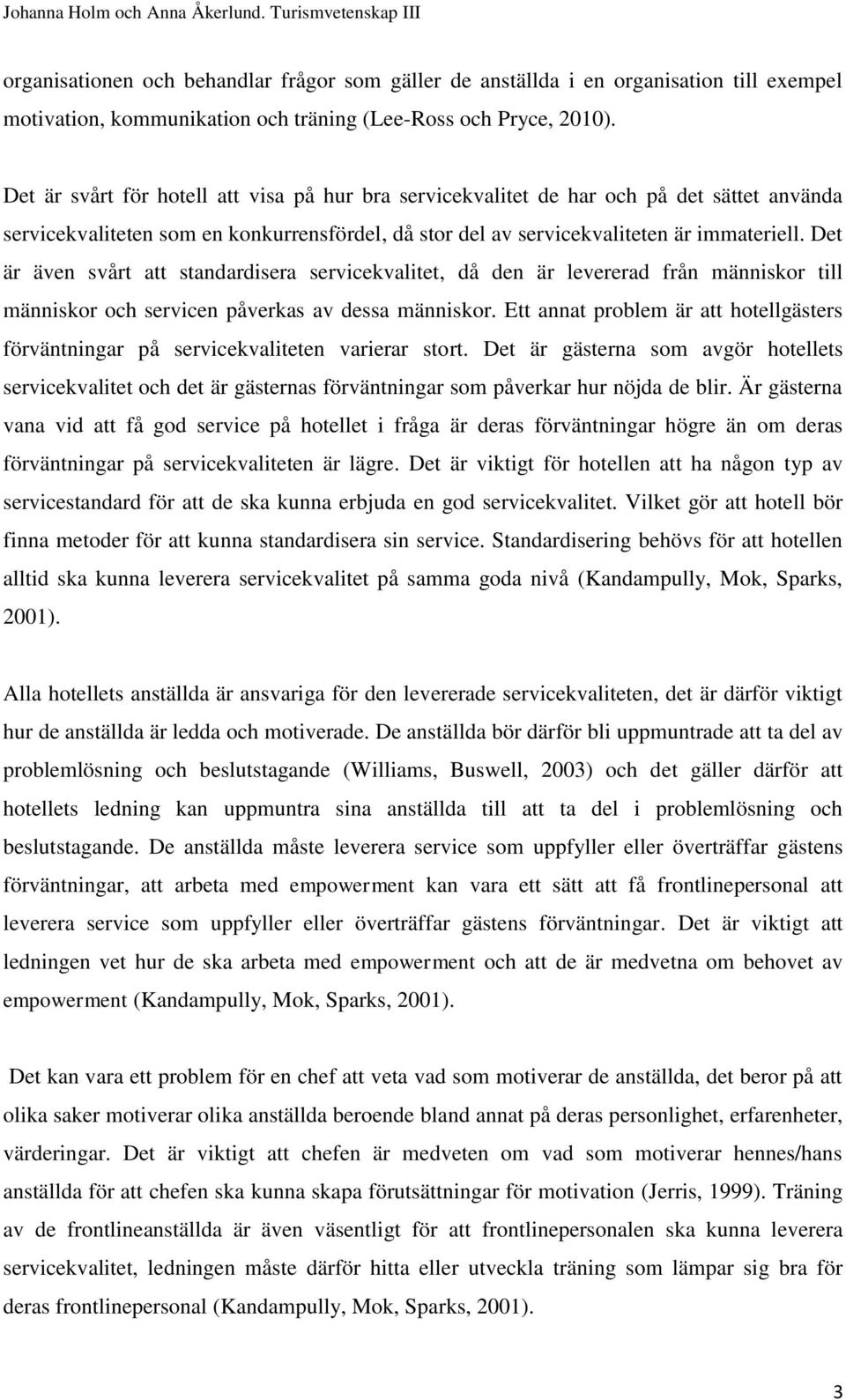 Det är även svårt att standardisera servicekvalitet, då den är levererad från människor till människor och servicen påverkas av dessa människor.
