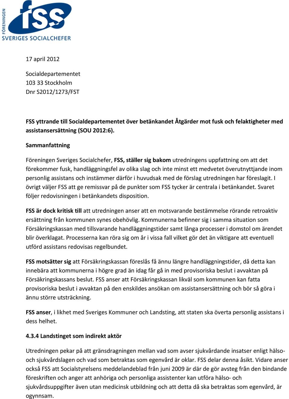 inom personlig assistans och instämmer därför i huvudsak med de förslag utredningen har föreslagit. I övrigt väljer FSS att ge remissvar på de punkter som FSS tycker är centrala i betänkandet.