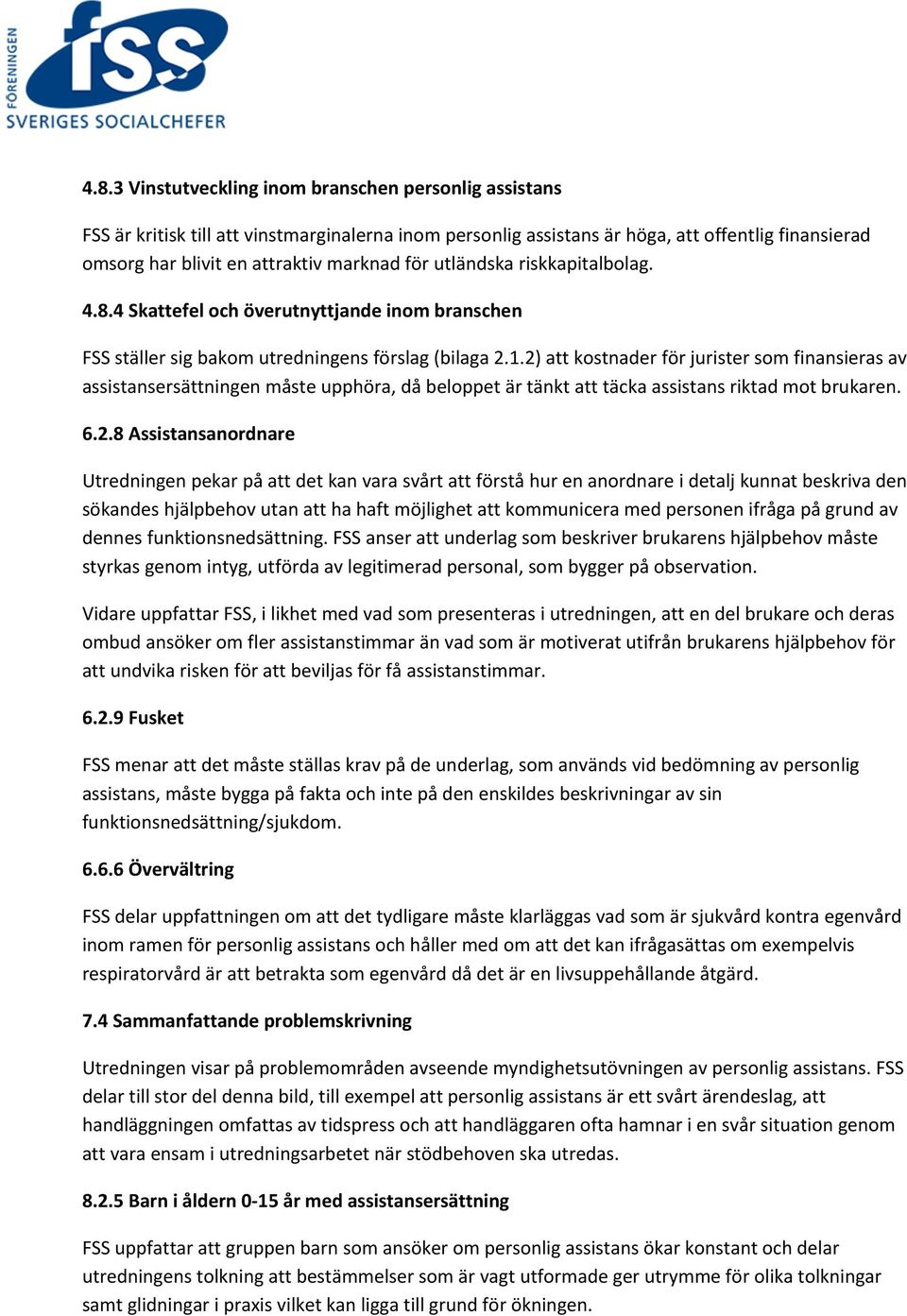 2) att kostnader för jurister som finansieras av assistansersättningen måste upphöra, då beloppet är tänkt att täcka assistans riktad mot brukaren. 6.2.8 Assistansanordnare Utredningen pekar på att