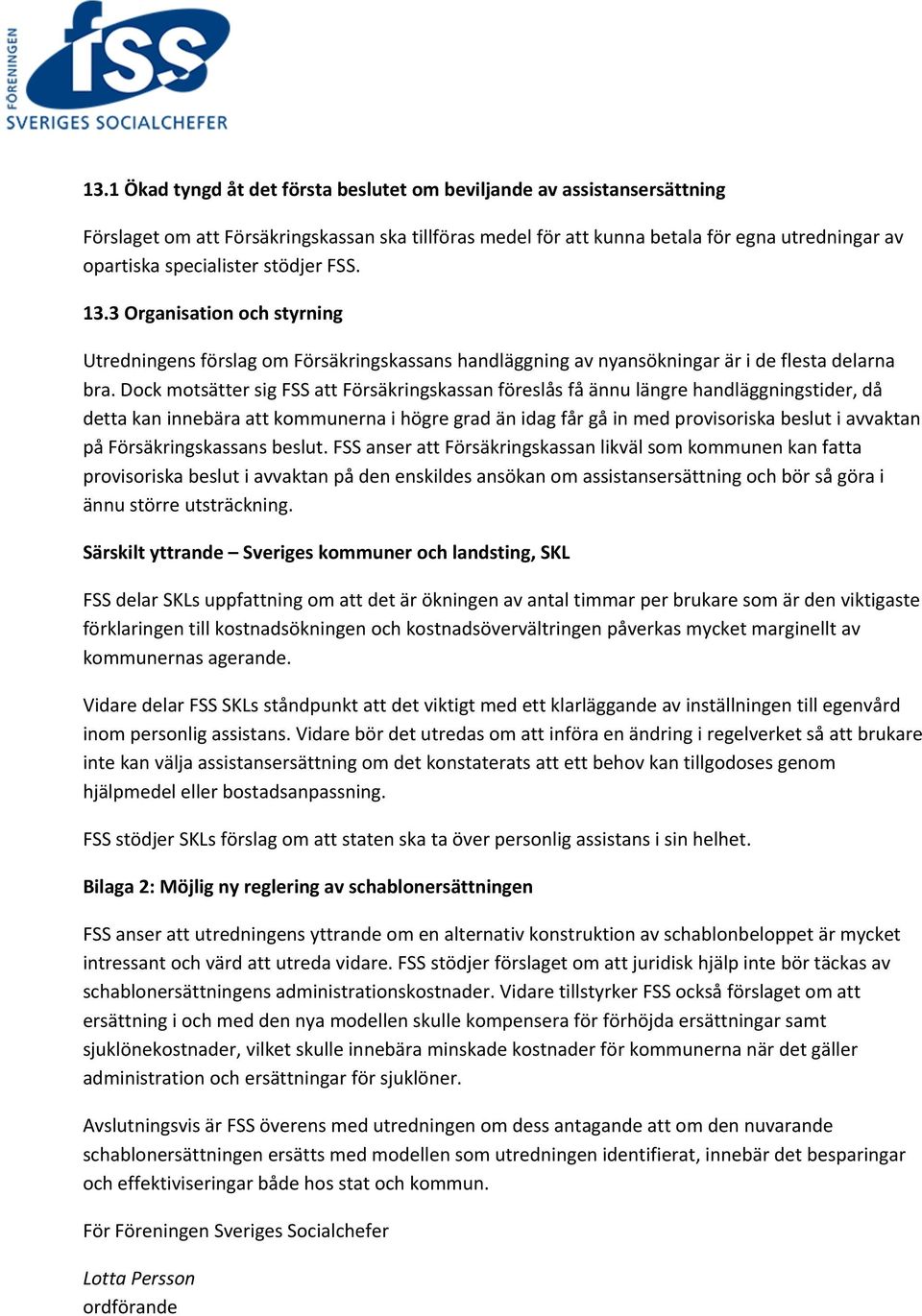 Dock motsätter sig FSS att Försäkringskassan föreslås få ännu längre handläggningstider, då detta kan innebära att kommunerna i högre grad än idag får gå in med provisoriska beslut i avvaktan på