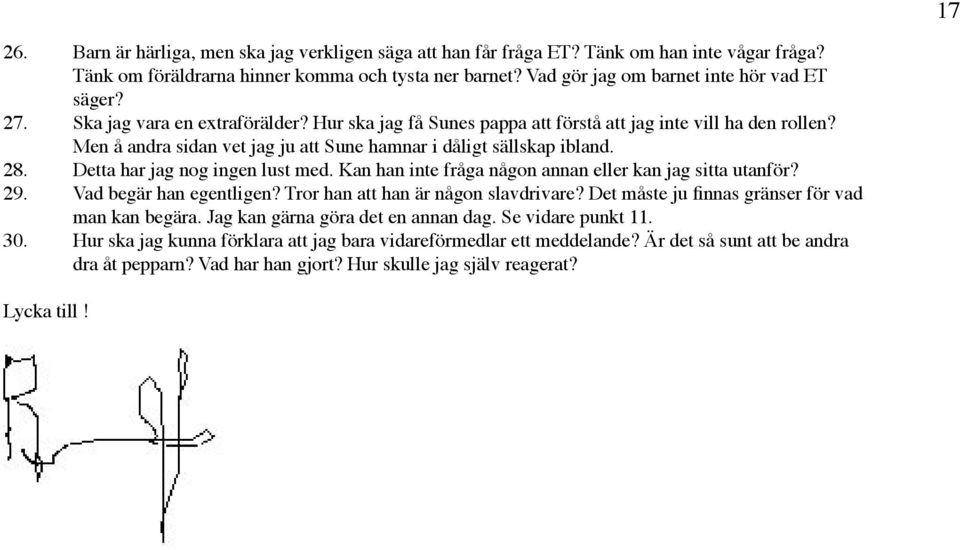 Men å andra sidan vet jag ju att Sune hamnar i dåligt sällskap ibland. 28. Detta har jag nog ingen lust med. Kan han inte fråga någon annan eller kan jag sitta utanför? 29. Vad begär han egentligen?