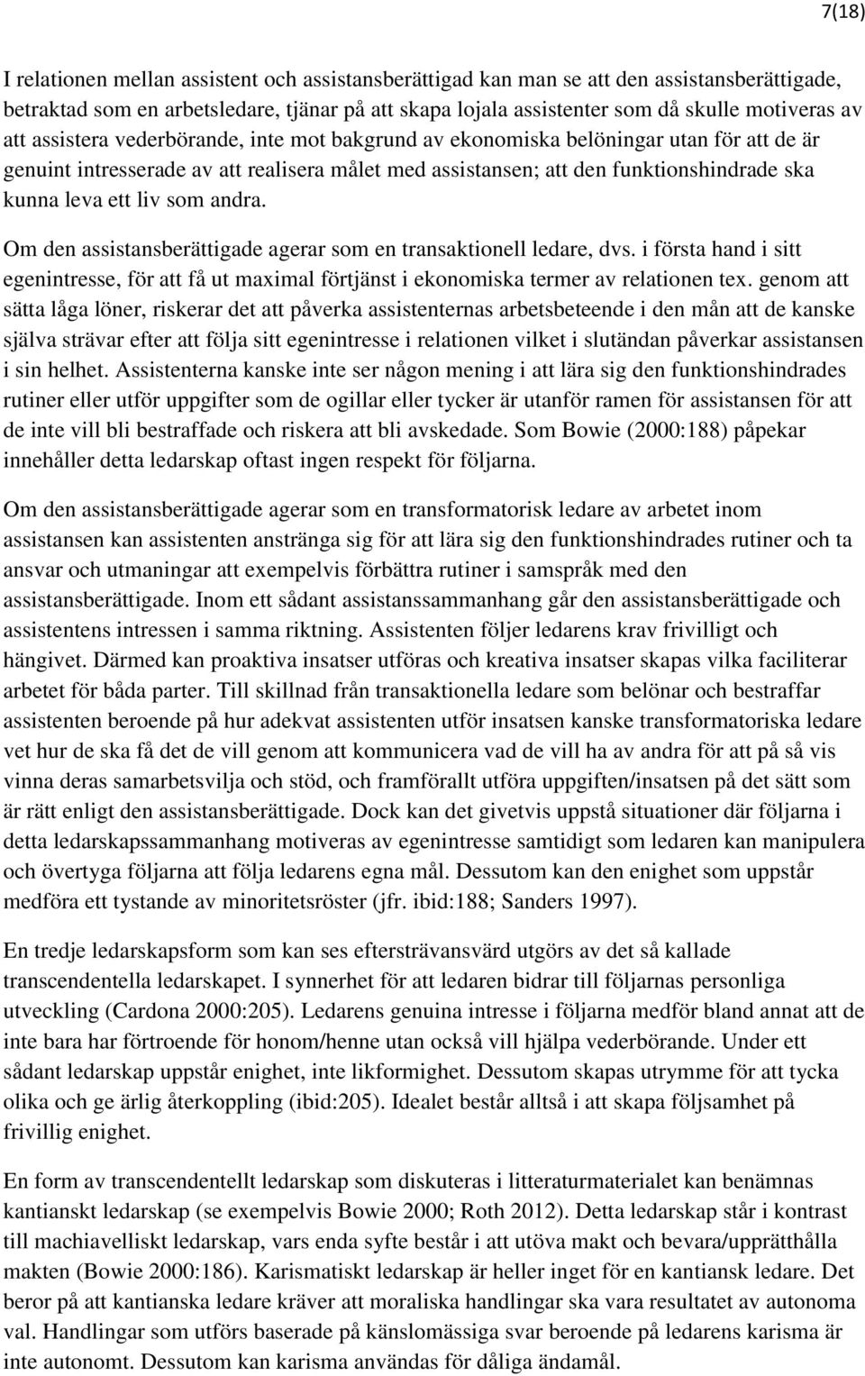 som andra. Om den assistansberättigade agerar som en transaktionell ledare, dvs. i första hand i sitt egenintresse, för att få ut maximal förtjänst i ekonomiska termer av relationen tex.