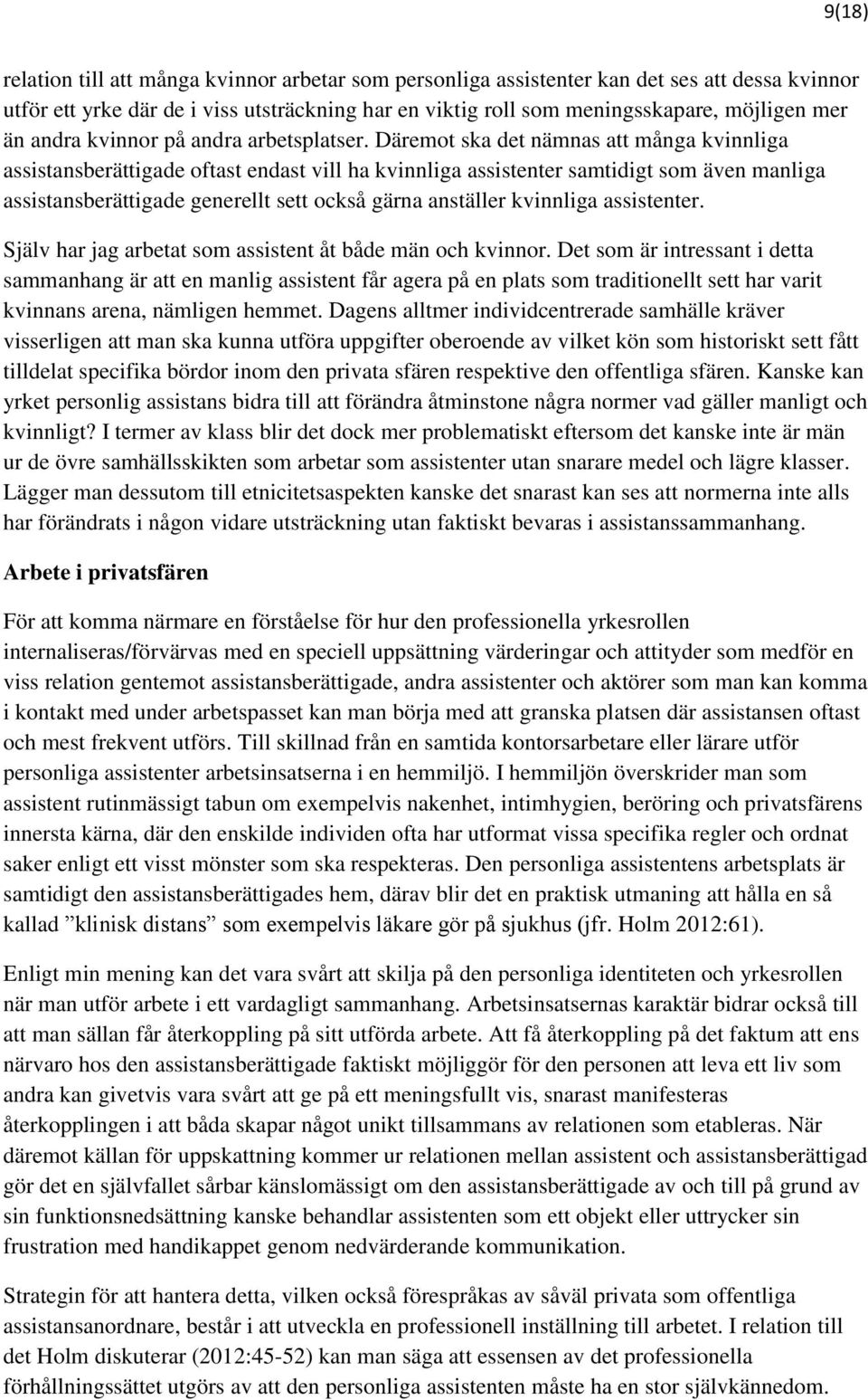 Däremot ska det nämnas att många kvinnliga assistansberättigade oftast endast vill ha kvinnliga assistenter samtidigt som även manliga assistansberättigade generellt sett också gärna anställer