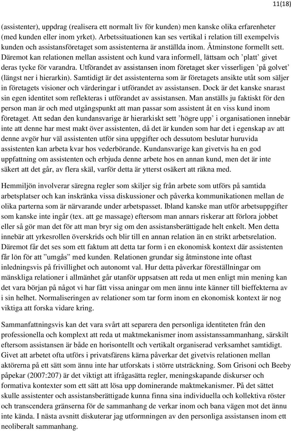 Däremot kan relationen mellan assistent och kund vara informell, lättsam och platt givet deras tycke för varandra.