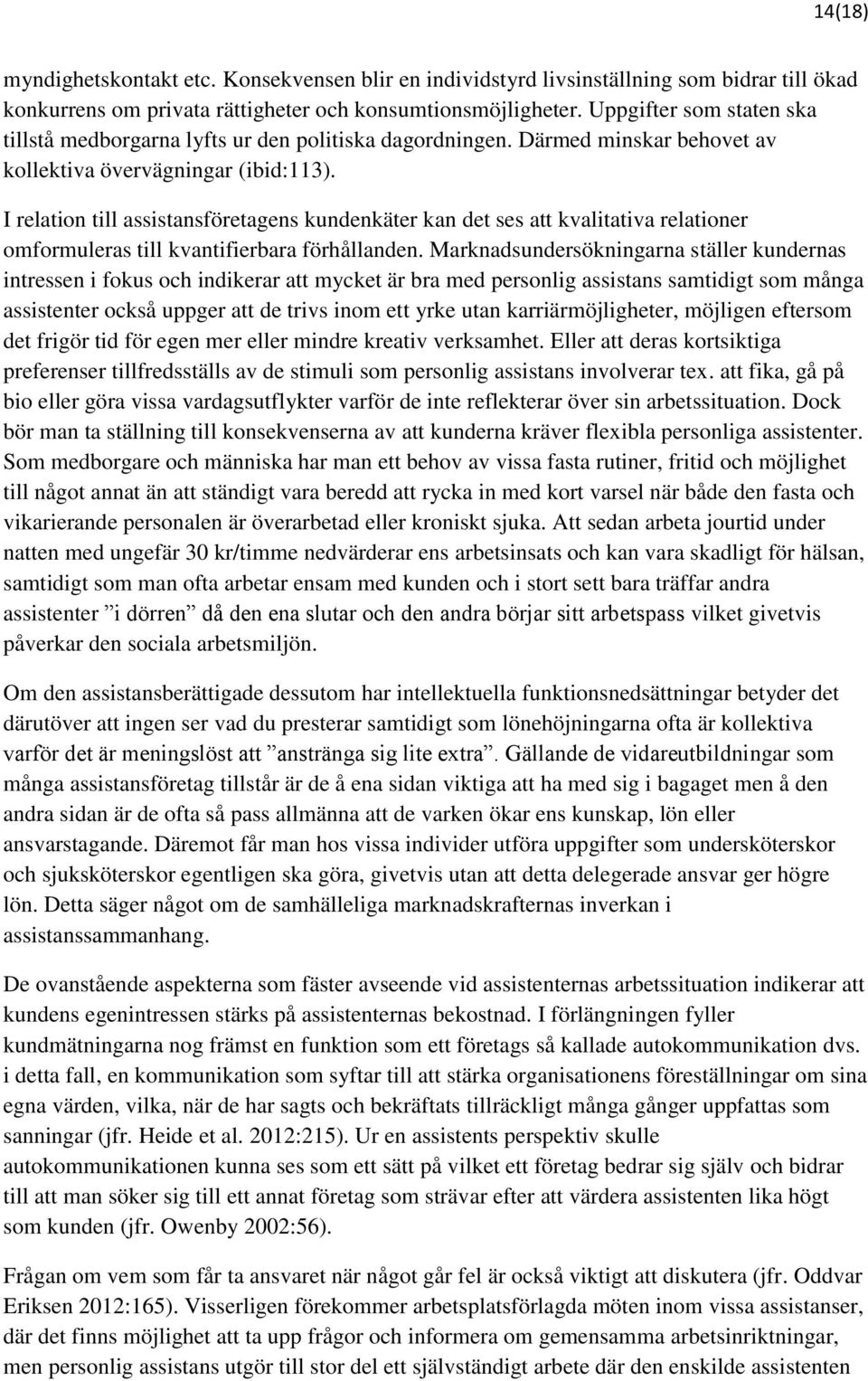 I relation till assistansföretagens kundenkäter kan det ses att kvalitativa relationer omformuleras till kvantifierbara förhållanden.