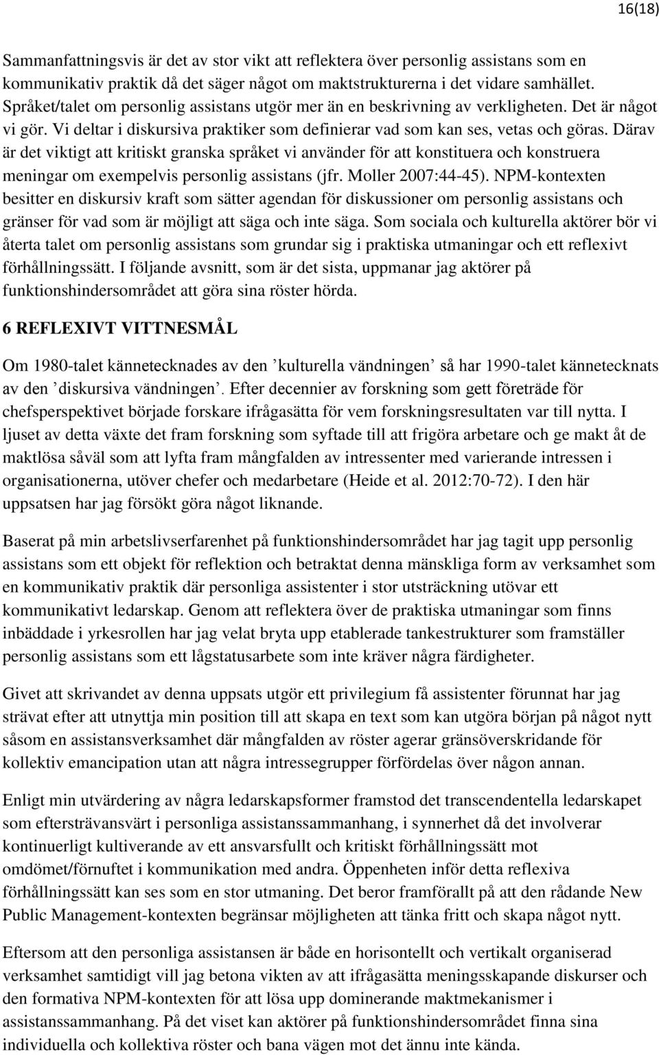 Därav är det viktigt att kritiskt granska språket vi använder för att konstituera och konstruera meningar om exempelvis personlig assistans (jfr. Moller 2007:44-45).